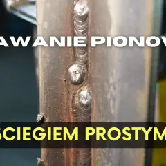 Spawanie pionowe elektrodą: Jak opanować PF/PG i unikać błędów?