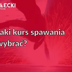 BIAŁECKI WELDER CENTER: Jaki kurs spawania wybrać? Dowiedz się, gdzie zrobić kurs spawacza i rozpocznij karierę w zawodzie.