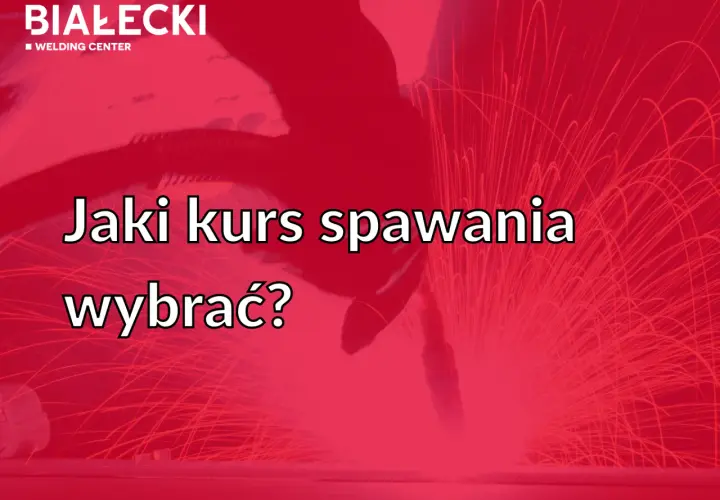 BIAŁECKI WELDER CENTER: Jaki kurs spawania wybrać? Dowiedz się, gdzie zrobić kurs spawacza i rozpocznij karierę w zawodzie.